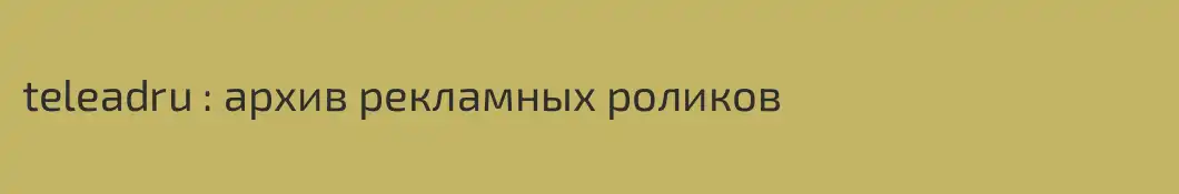 teleadru : архив рекламных роликов